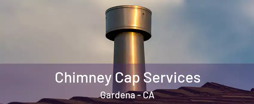  Chimney Cap Services Gardena - CA