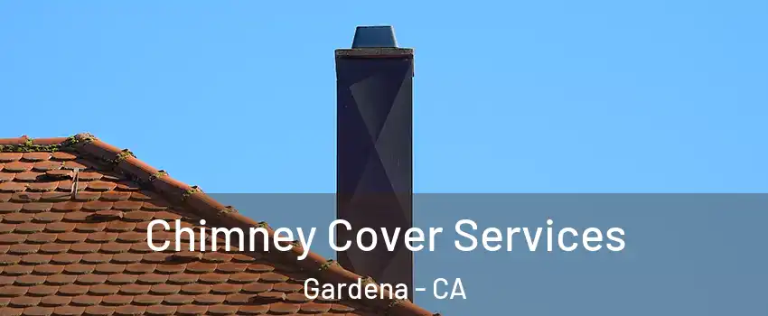  Chimney Cover Services Gardena - CA