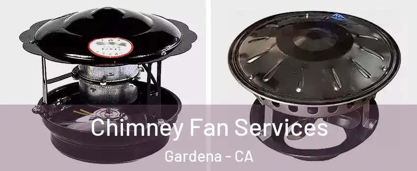  Chimney Fan Services Gardena - CA