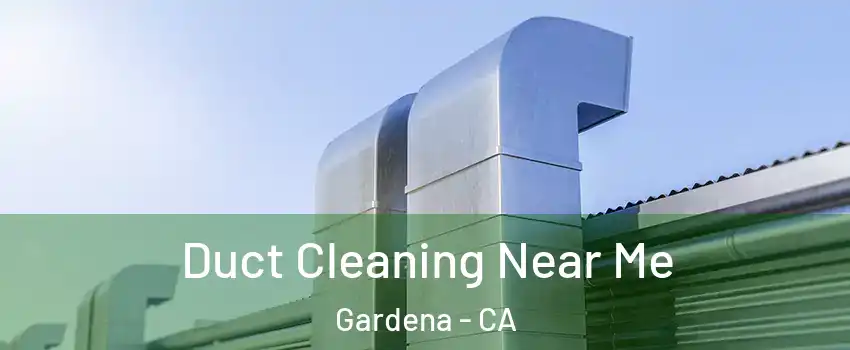  Duct Cleaning Near Me Gardena - CA