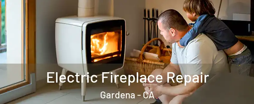  Electric Fireplace Repair Gardena - CA