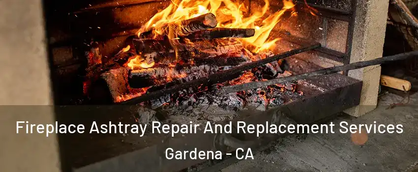  Fireplace Ashtray Repair And Replacement Services Gardena - CA