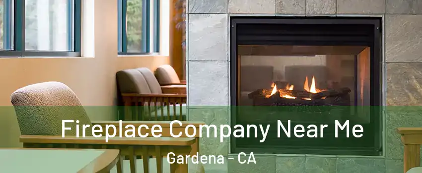  Fireplace Company Near Me Gardena - CA
