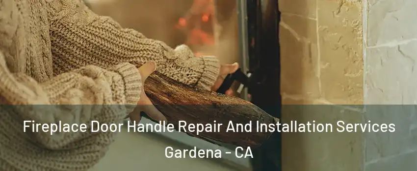  Fireplace Door Handle Repair And Installation Services Gardena - CA
