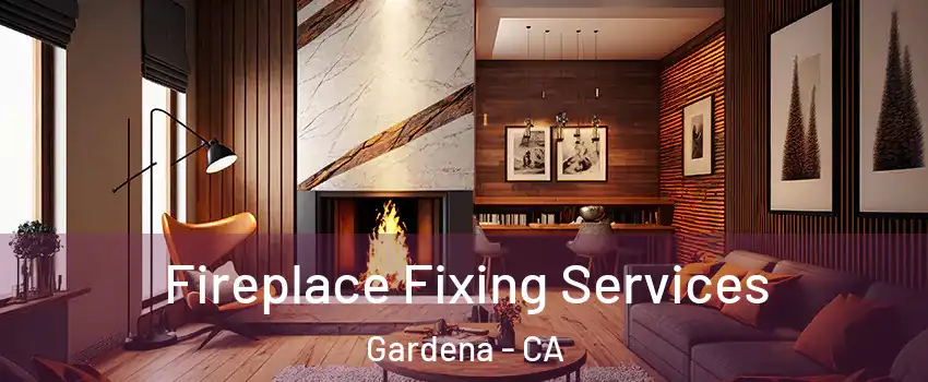  Fireplace Fixing Services Gardena - CA