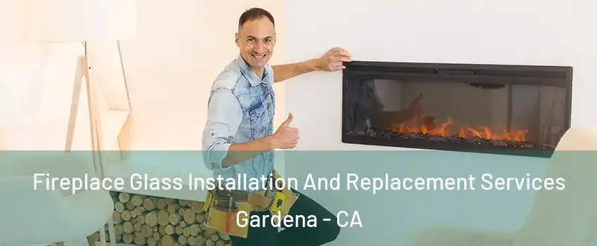  Fireplace Glass Installation And Replacement Services Gardena - CA