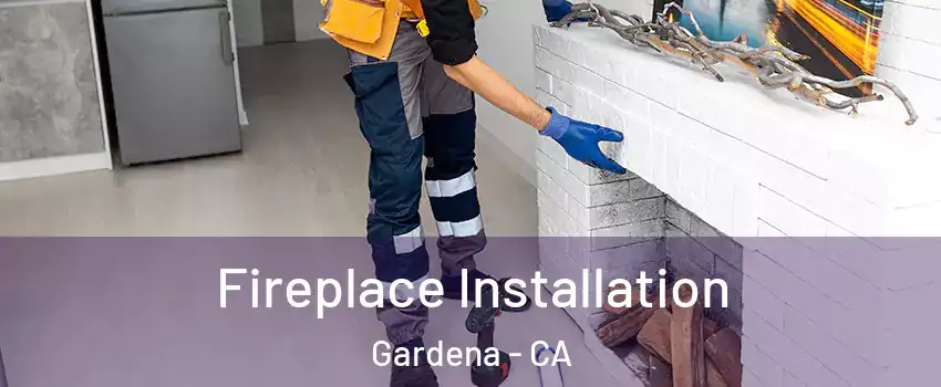  Fireplace Installation Gardena - CA