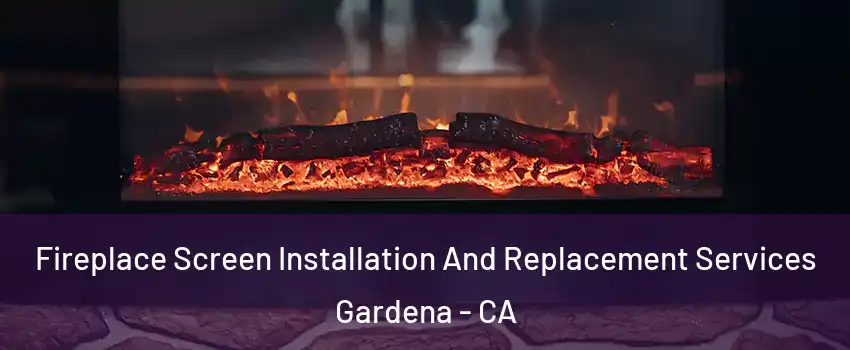  Fireplace Screen Installation And Replacement Services Gardena - CA