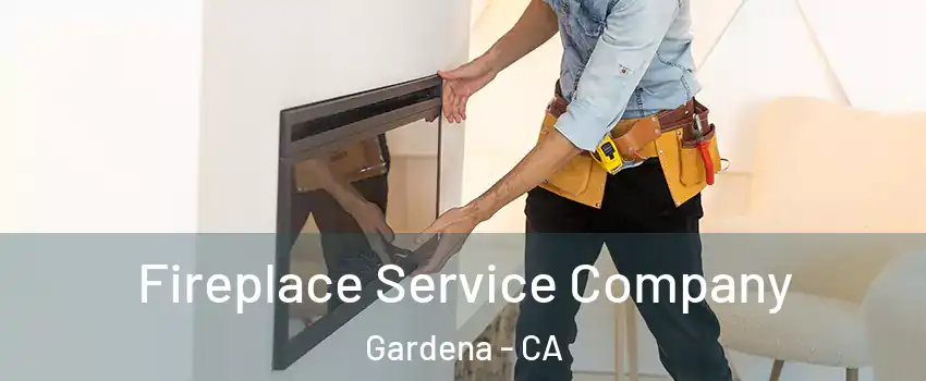 Fireplace Service Company Gardena - CA