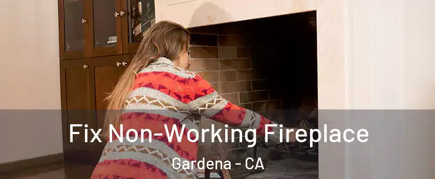  Fix Non-Working Fireplace Gardena - CA