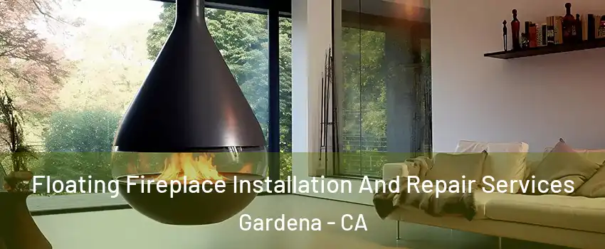Floating Fireplace Installation And Repair Services Gardena - CA