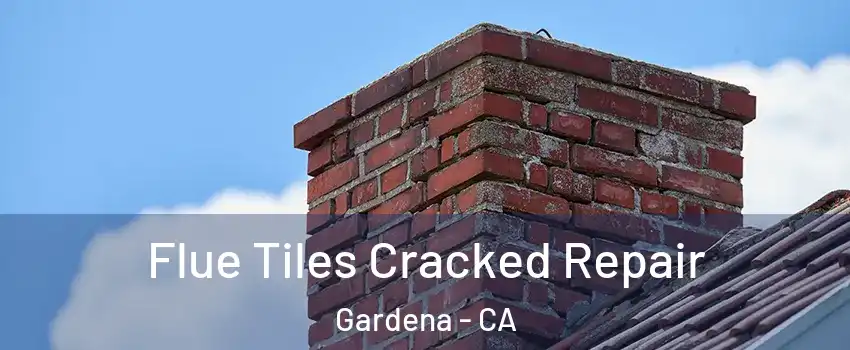  Flue Tiles Cracked Repair Gardena - CA