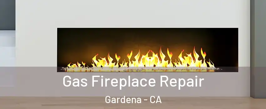  Gas Fireplace Repair Gardena - CA