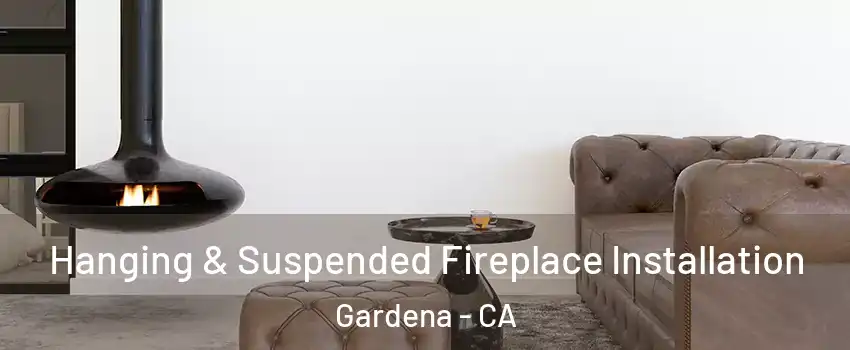  Hanging & Suspended Fireplace Installation Gardena - CA