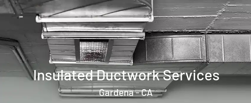  Insulated Ductwork Services Gardena - CA