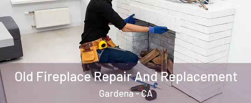 Old Fireplace Repair And Replacement Gardena - CA