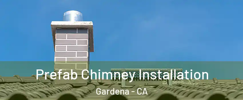  Prefab Chimney Installation Gardena - CA