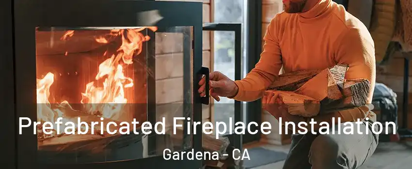  Prefabricated Fireplace Installation Gardena - CA