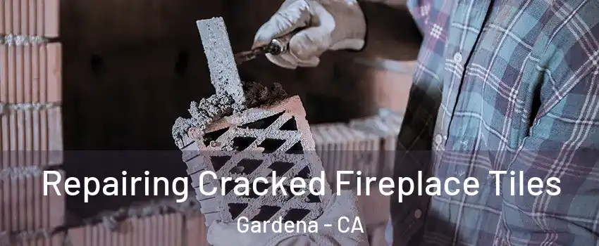  Repairing Cracked Fireplace Tiles Gardena - CA