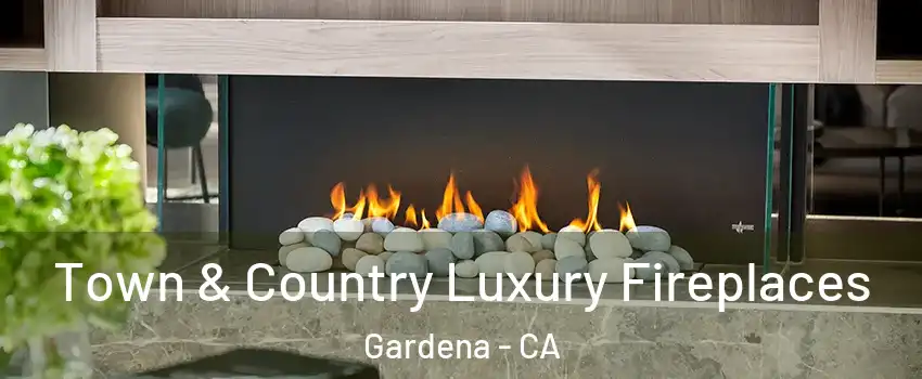  Town & Country Luxury Fireplaces Gardena - CA