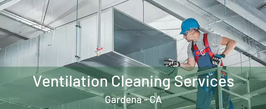  Ventilation Cleaning Services Gardena - CA