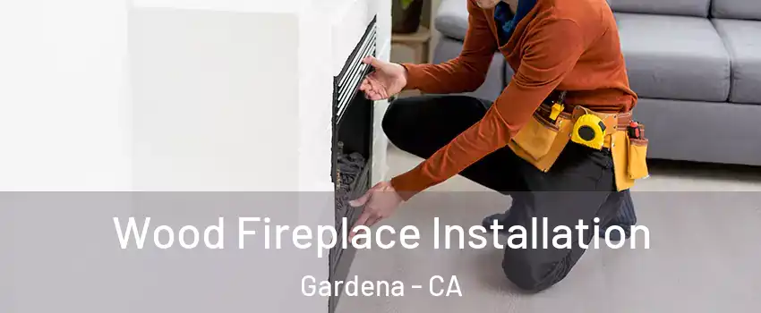  Wood Fireplace Installation Gardena - CA