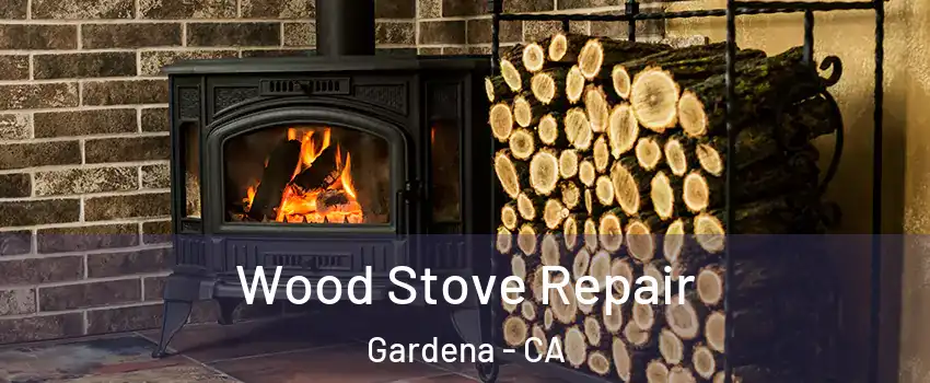  Wood Stove Repair Gardena - CA
